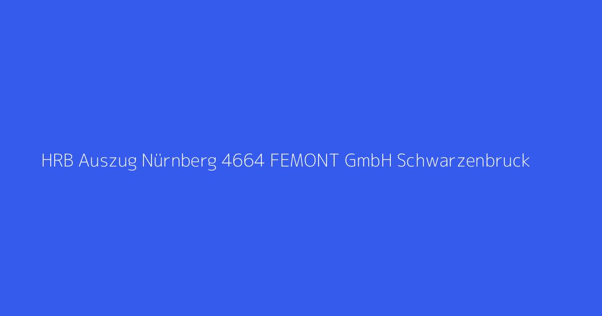 HRB Auszug Nürnberg 4664 FEMONT GmbH Schwarzenbruck